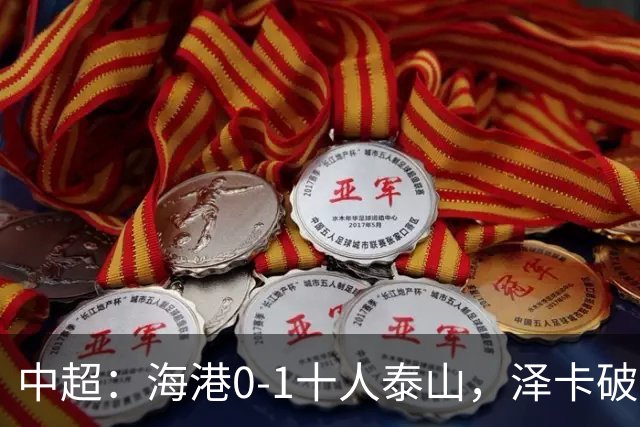 中超：海港0-1十人泰山，泽卡破门，海港三球被吹